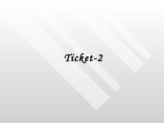 <ul><li>Ticket-2 </li></ul>