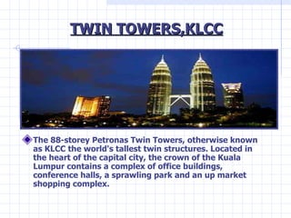 TWIN TOWERS,KLCC <ul><li>The 88-storey Petronas Twin Towers, otherwise known as KLCC the world's tallest twin structures. ...