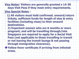 <ul><li>Visa Notes :  Visitors are generally granted a 14-30 days Visit Pass if they meet entry requirements. </li></ul><u...