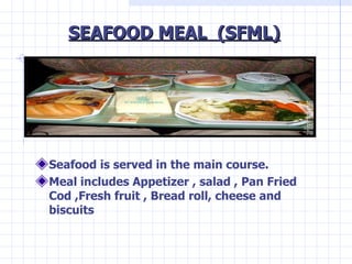 SEAFOOD MEAL  (SFML) <ul><li>Seafood is served in the main course. </li></ul><ul><li>Meal includes Appetizer , salad , Pan...