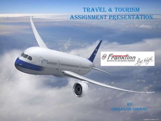 BY
CHIRANJIB GHOSAL
TRAVEL & TOURISM
ASSIGNMENT PRESENTATION
 