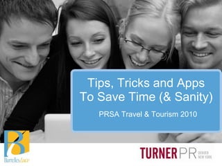 Tips, Tricks and Apps
To Save Time (& Sanity)
   PRSA Travel & Tourism 2010
 