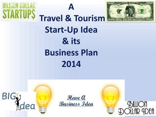 A
Travel & Tourism
Start-Up Idea
& its
Business Plan
2014
 