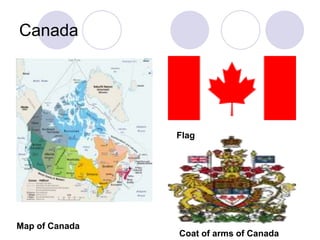 Canada




                Flag




Map of Canada
                Coat of arms of Canada
 