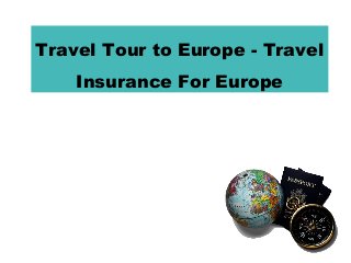 Travel Tour to Europe - Travel
Insurance For Europe

 