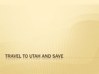 TRAVEL TO UTAH AND SAVE
 