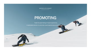 PROMOTING
Trade focused listing of travel experience.
A dedicated solution to promote travel experiences and getting found.
SUPPLIER: LIST & CONNECT
 