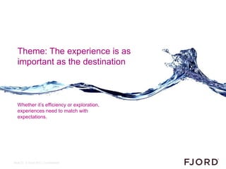 Theme: The experience is as
   important as the destination



   Whether it‟s efficiency or exploration,
   experiences n...