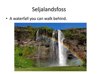 SeljalandsfossA waterfall you can walk behind.