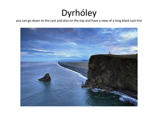 Dyrhóleyyou can go down to the cost and also on the top and have a view of a long black cost line