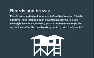 Beards and brews:
People are scouting out locations before they’re cool. “Hipster
holidays” have included such novelties a...