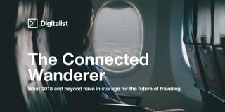 The Connected
Wanderer
What 2018 and beyond have in storage for the future of traveling
 