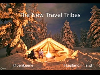 The New Travel Tribes 
@benkeene #LaplandFinland 
 