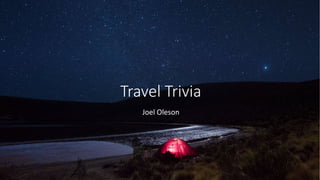 Travel Trivia
Joel Oleson
 