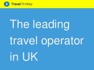 The leading
travel operator
in UK
 