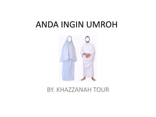 ANDA INGIN UMROH
BY. KHAZZANAH TOUR
 