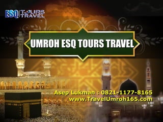 UMROH ESQ TOURS TRAVEL
Asep Lukman : 0821-1177-8165
www.TravelUmroh165.com
 