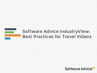 Software Advice IndustryView: 
Best Practices for Travel Videos 
 