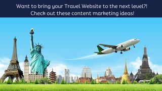 Want to bring your Travel Website to the next level?!
Check out these content marketing ideas!
 