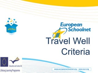 Travel Well
    Criteria
  www.europeanschoolnet.org - www.eun.org
 