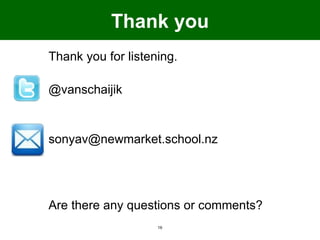 Thank you
Thank you for listening.

@vanschaijik


sonyav@newmarket.school.nz




Are there any questions or comments?
                    16
 