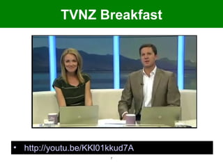 TVNZ Breakfast




• http://youtu.be/KKl01kkud7A
                       7
 