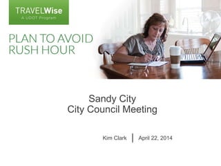 Sandy City
City Council Meeting
Kim Clark April 22, 2014
 