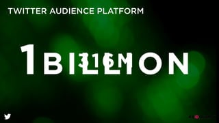 316M1BILLION
TWITTER AUDIENCE PLATFORM
 