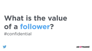 What is the value
of a follower?
#conﬁdential
 