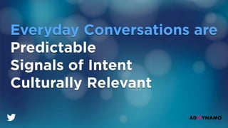Everyday Conversations are
Predictable
Signals of Intent
Culturally Relevant
 