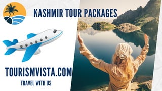 TRAVEL WITH US
TOURISMVISTA.COM
KASHMIR TOUR PACKAGES
 