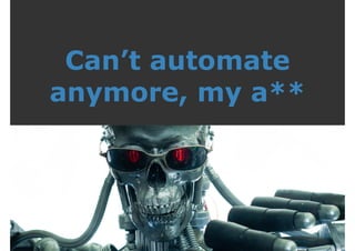 Can’t automate 
anymore, my a** 
 