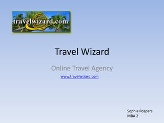 Travel Wizard Online Travel Agency www.travelwizard.com Sophia Rospars MBA 2  