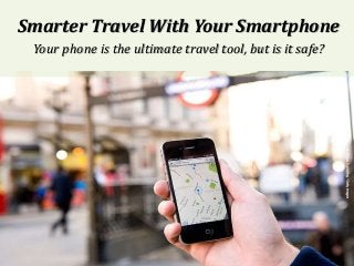 Smarter Travel With Your Smartphone
Your phone is the ultimate travel tool, but is it safe?
 