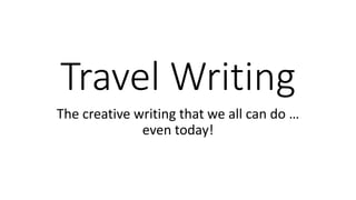 Travel Writing
The creative writing that we all can do …
even today!
By Wawan Eko Yulianto
 