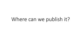 Where can we publish it?
 