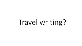 Travel writing?
 