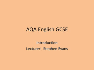 AQA English GCSE  Introduction Lecturer:  Stephen Evans 