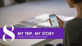 userADgents
MY TRIP, MY STORY
8Le mobile ou le nouveau carnet de voyage
 