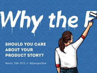 should you care
about your
PRODUCT story?
March, 19th 2015 // @DamjanObal
 
