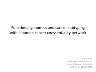 Functional genomics and cancer subtyping
with a human cancer coessentiality network
Traver Hart
Laboratory of Jason Moffat
Donnelly Centre, U. Toronto
NetBio SIG, 11 July 2014
 