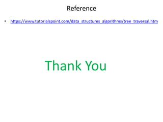 Reference
• https://www.tutorialspoint.com/data_structures_algorithms/tree_traversal.htm
Thank You
 