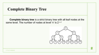 Complete Binary Tree
7 / 1 7 / 2 0 2 1
8
Complete binary tree is a strict binary tree with all leaf nodes at the
same level. The number of nodes at level ‘n’ is 2 n-1
 