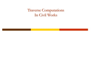 Traverse Computations
In Civil Works
 