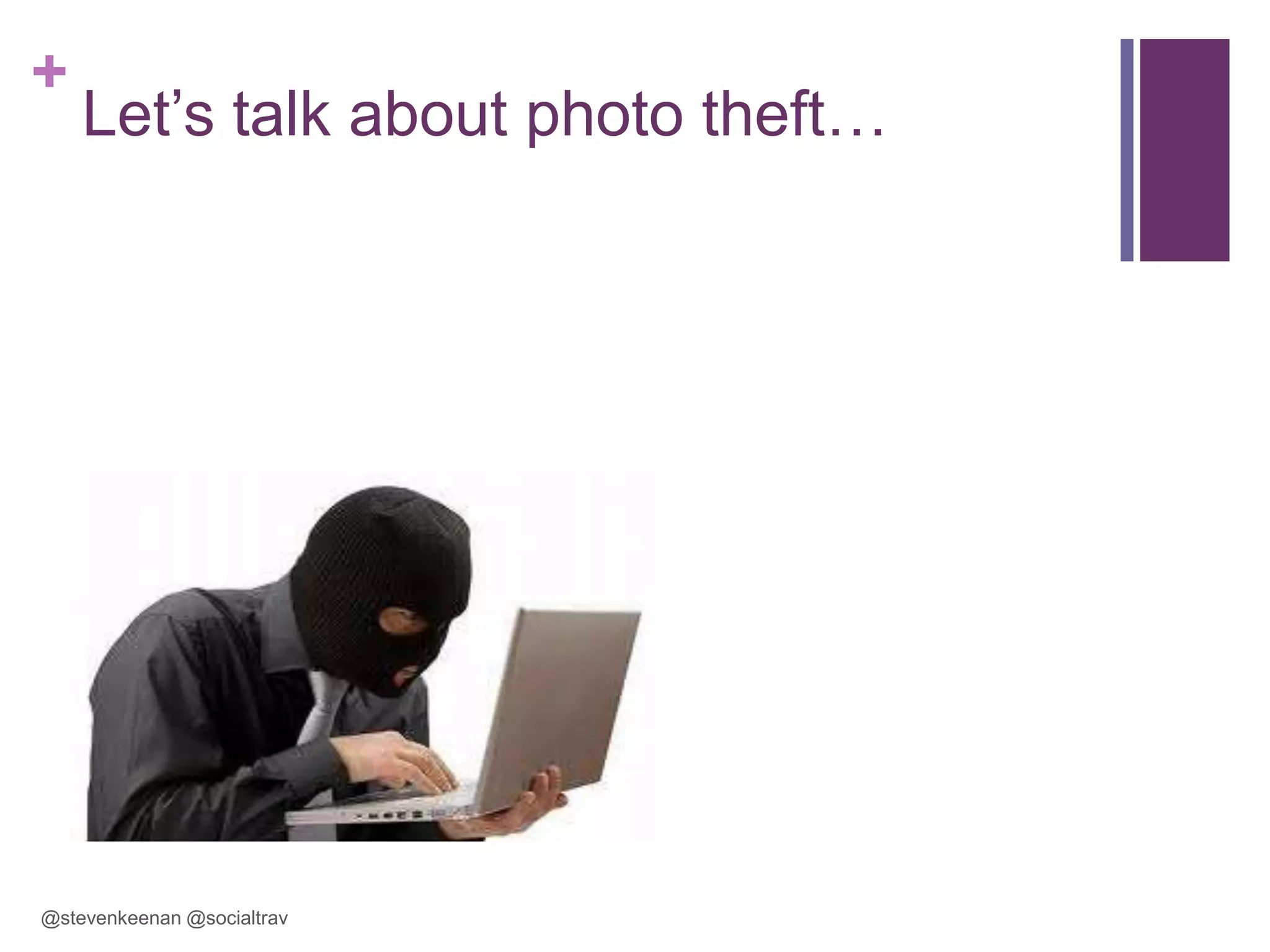 +

Let‘s talk about photo theft…

@stevenkeenan @socialtrav

 