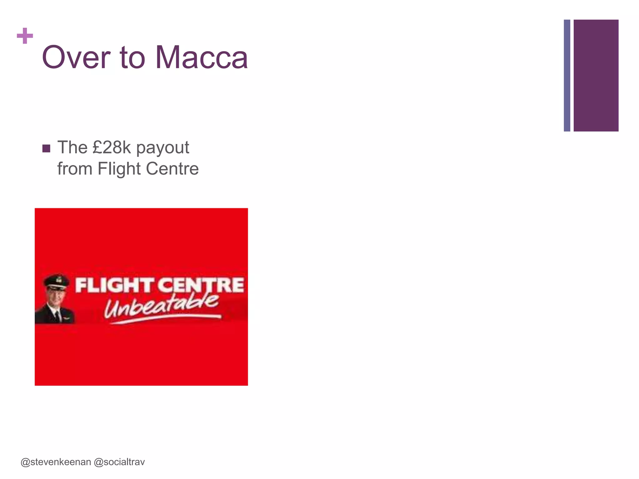 +

Over to Macca


The £28k payout
from Flight Centre

@stevenkeenan @socialtrav

 