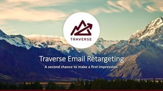 Traverse Email Retargeting
A second chance to make a first impression.
 