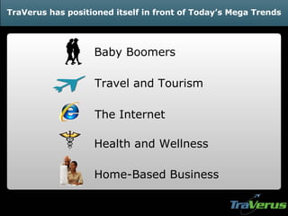 TraVerus has positioned itself in front of Today’s Mega Trends Travel and Tourism Baby Boomers Health and Wellness The Internet Home-Based Business 