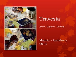Travesía
Amor . Lugares . Comida




Madrid - Andalucía
2013
 