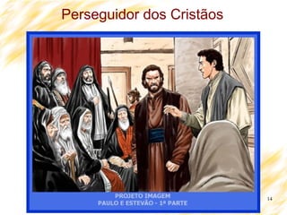 14
Perseguidor dos Cristãos
 